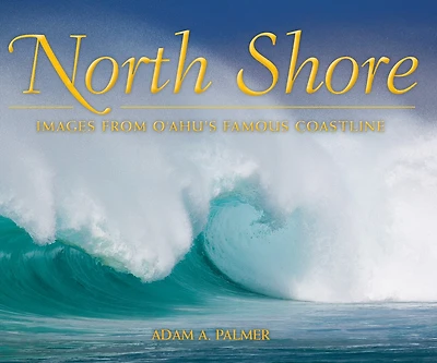 North Shore: Images from Oahu's Famous Coastline