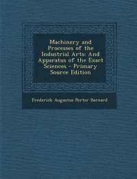 Machinery And Processes of the Industrial Arts: Apparatus Exact Sciences