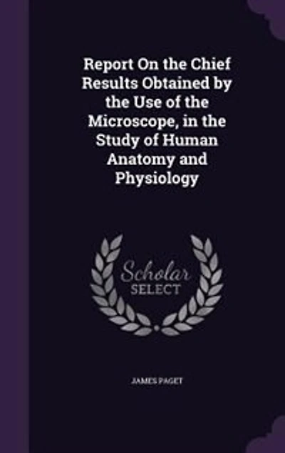 Report On the Chief Results Obtained by Use of Microscope, Study Human Anatomy and Physiology