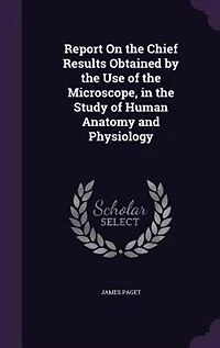 Report On the Chief Results Obtained by Use of Microscope, Study Human Anatomy and Physiology