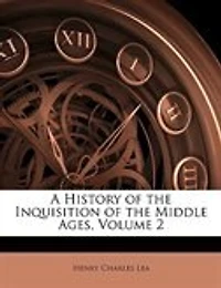A History of the Inquisition of the Middle Ages