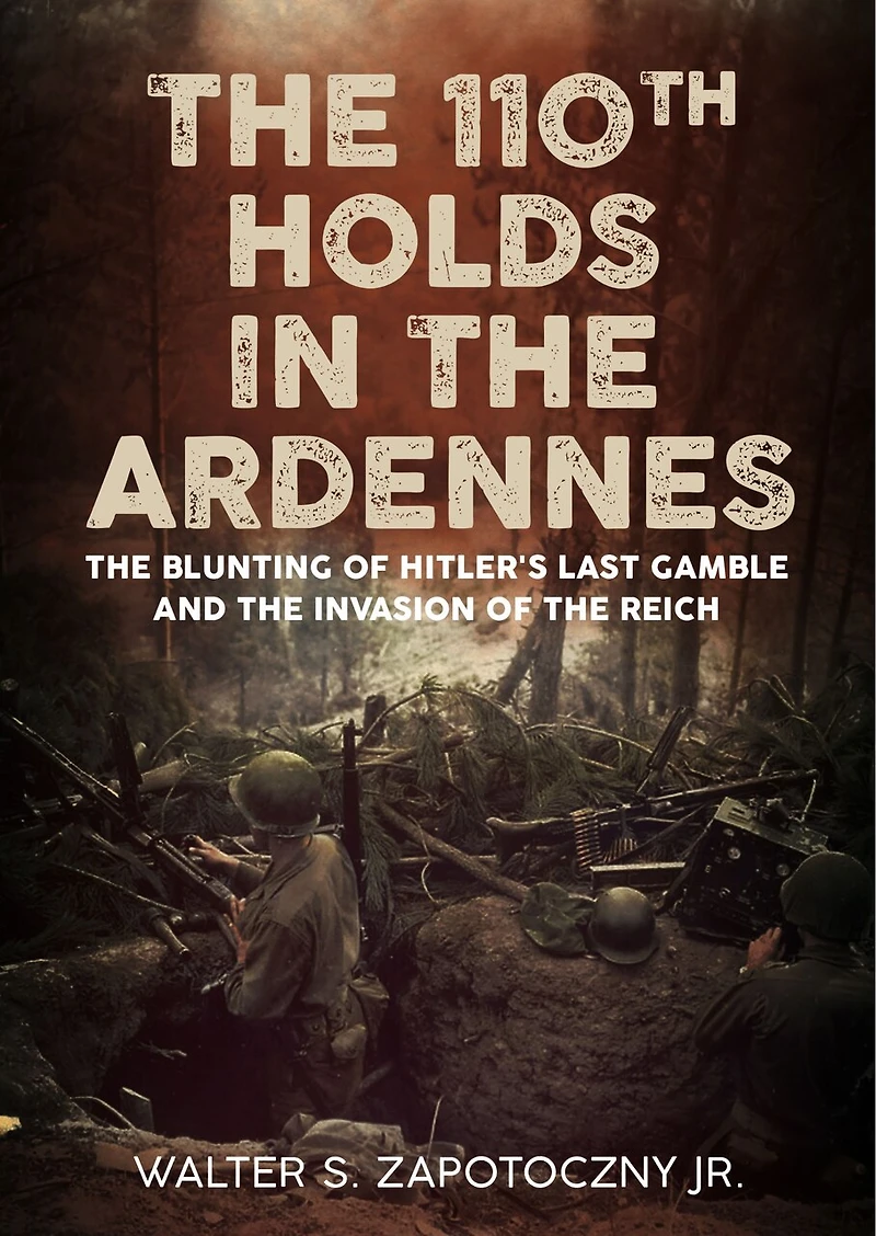 110th Holds the Ardennes: Blunting of Hitler's Last Gamble and Invasion Reich