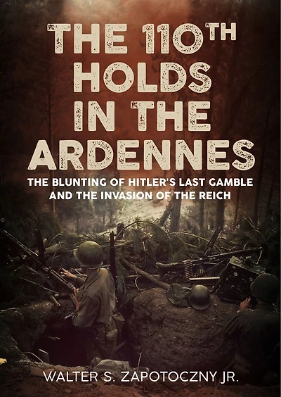 110th Holds the Ardennes: Blunting of Hitler's Last Gamble and Invasion Reich