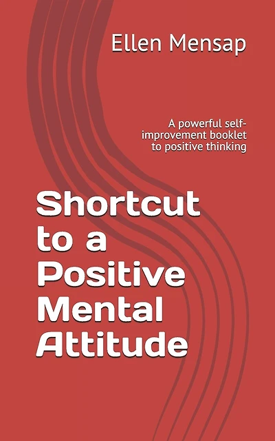 Shortcut to a Positive Mental Attitude: A Powerful Self-Improvement Booklet to Positive Thinking