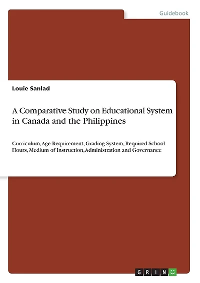 A Comparative Study on Educational System in Canada and the Philippines: Curriculum, Age Requirement, Grading System, Required School Hours, Medium of Instruction, Administration and Governance