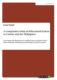 A Comparative Study on Educational System in Canada and the Philippines: Curriculum, Age Requirement, Grading System, Required School Hours, Medium of Instruction, Administration and Governance
