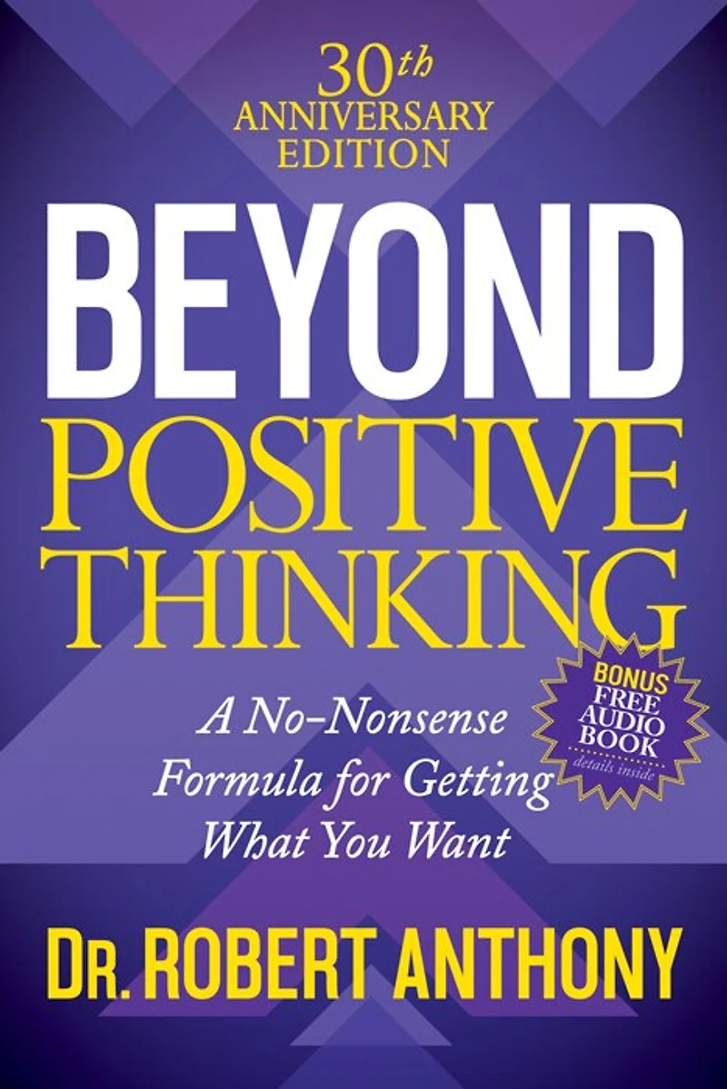 Beyond Positive Thinking 30th Anniversary Edition: A No Nonsense Formula For Getting What You Want