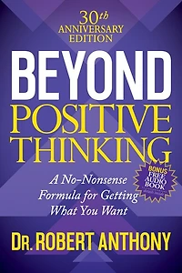 Beyond Positive Thinking 30th Anniversary Edition: A No Nonsense Formula For Getting What You Want