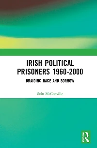 Irish Political Prisoners 1960-2000: Braiding Rage and Sorrow
