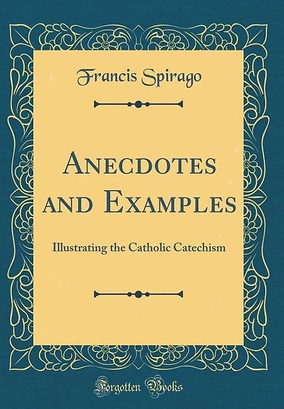 Anecdotes and Examples: Illustrating the Catholic Catechism (Classic Reprint)