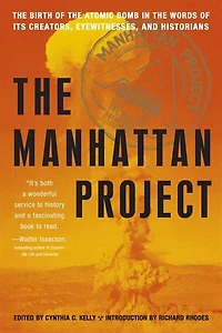 the Manhattan Project: Birth of Atomic Bomb Words Its Creators, Eyewitnesses, and Historians