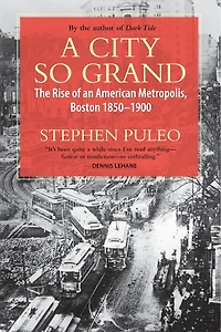 A City So Grand: The Rise of an American Metropolis: Boston 1850-1900