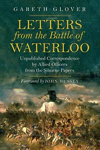 Letters from the Battle of Waterloo: Unpublished Correspondence by Allied Officers Siborne Papers