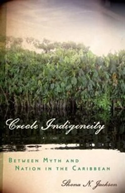 Creole Indigeneity: Between Myth and Nation the Caribbean