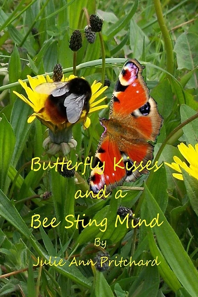 Butterfly Kisses and a Bee Sting Mind: A Collection of Poems by Julie Ann Pritchard