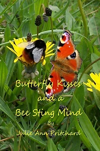 Butterfly Kisses and a Bee Sting Mind: A Collection of Poems by Julie Ann Pritchard