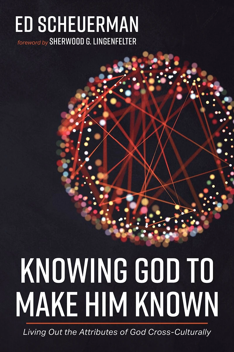 Knowing God to Make Him Known: Living Out the Attributes of Cross-Culturally