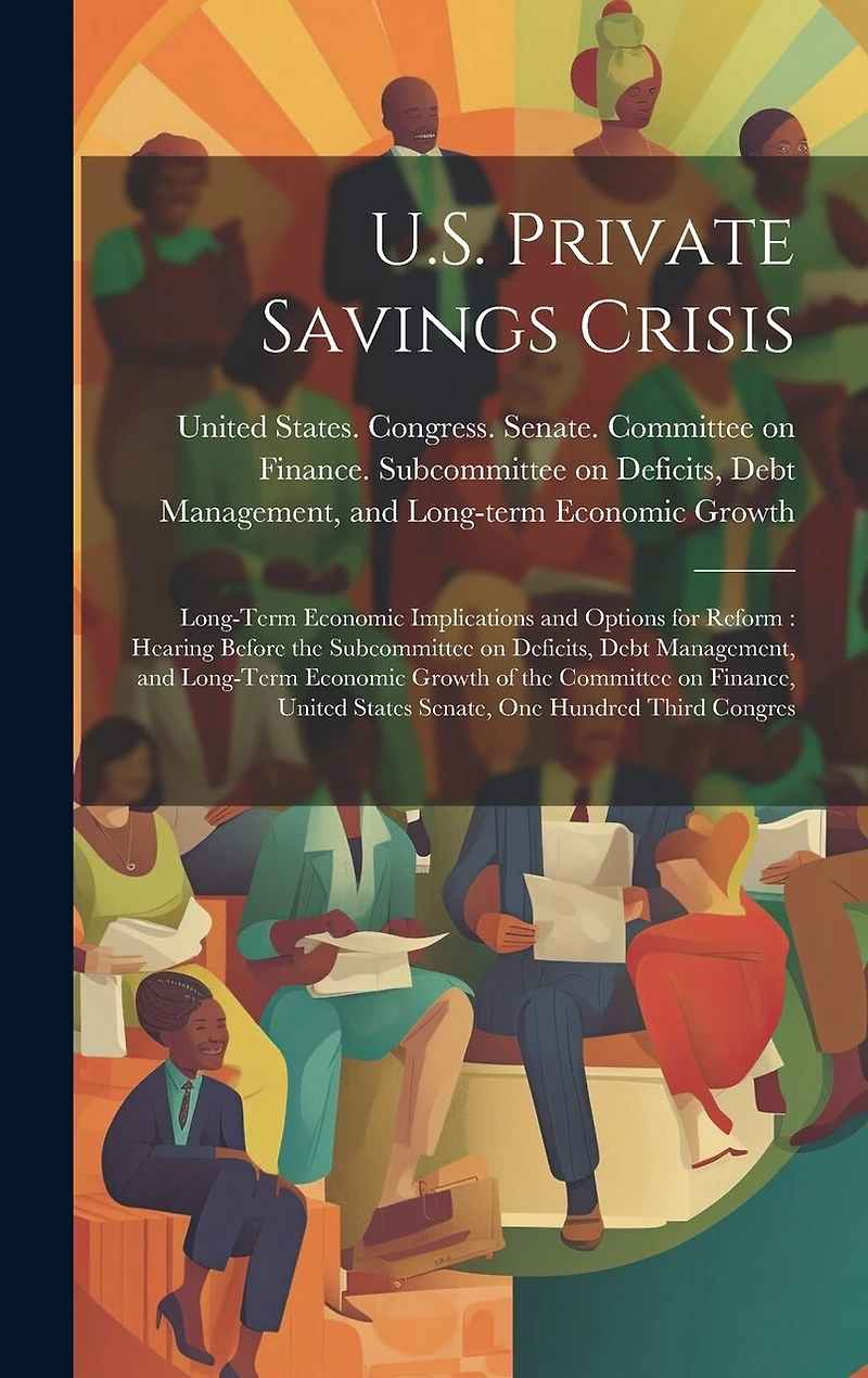 U.S. Private Savings Crisis: Long-term Economic Implications and Options for Reform: Hearing Before the Subcommittee on Deficits, Debt Management, and Long-term Economic Growth of the Committee on Finance, United States Senate, One Hundred Third Congres
