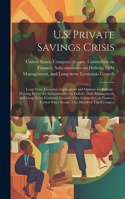 U.S. Private Savings Crisis: Long-term Economic Implications and Options for Reform: Hearing Before the Subcommittee on Deficits, Debt Management, and Long-term Economic Growth of the Committee on Finance, United States Senate, One Hundred Third Congres
