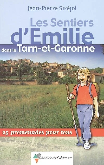 Les sentiers d'Emilie dans le Tarn-et-Garonne : 25 promenades pour tous: 25 promenades pour tous