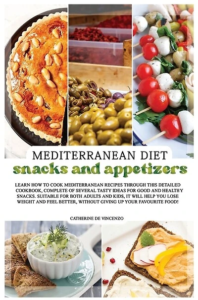 Mediterranean Diet Snacks And Appetizers: Learn How To Cook Mediterranean Recipes Through This Detailed Cookbook, Complete Of Several Tasty I
