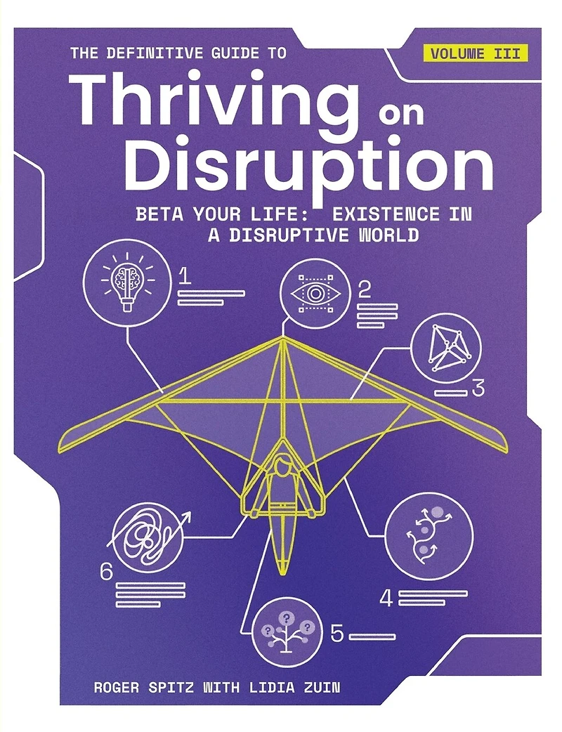 The Definitive Guide to Thriving on Disruption: Volume III - Beta Your Life: Existence a Disruptive World