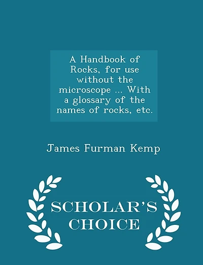 A Handbook of Rocks, for use Without the Microscope ... With a Glossary of the Names of Rocks, Etc