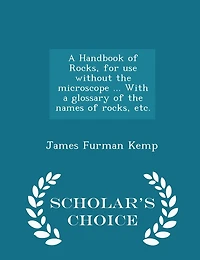 A Handbook of Rocks, for use Without the Microscope ... With a Glossary of the Names of Rocks, Etc