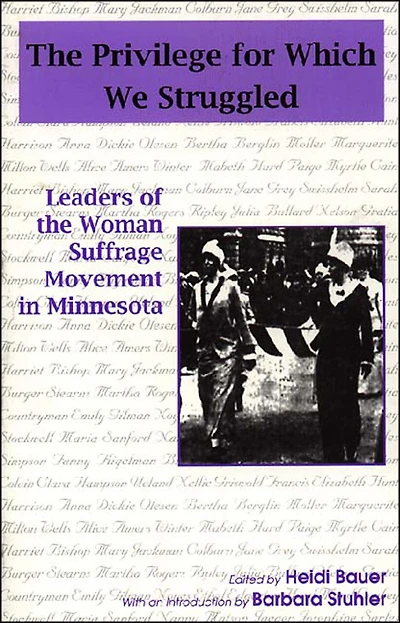 Privilege For Which We Struggled: Leaders Of The Woman Suffrage Movement In Minnesota