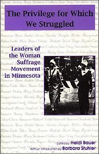 Privilege For Which We Struggled: Leaders Of The Woman Suffrage Movement In Minnesota