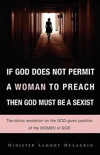 If God Does Not Permit a Woman to Preach Then God Must Be a Sexist