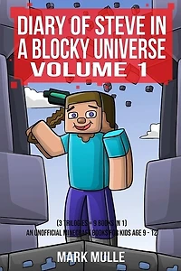 Diary Of Steve In A Blocky Universe Volume 1 (3 Trilogies = 9 Books In 1): An Unofficial Minecraft Book For Kids Age 9-12