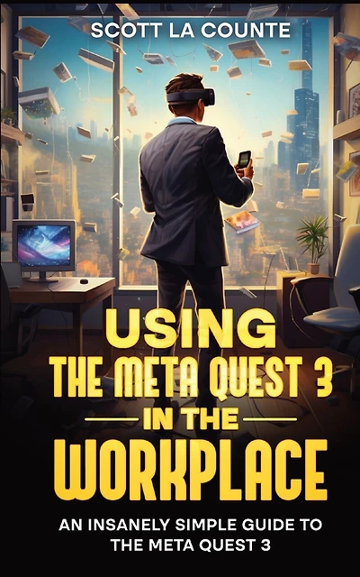 Using the Meta Quest 3 In the Workplace: An Insanely Simple Guide to the Meta Quest 3