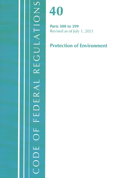 Code of Federal Regulations, Title 40 Protection the Environment 300-399, Revised as July 1, 2022