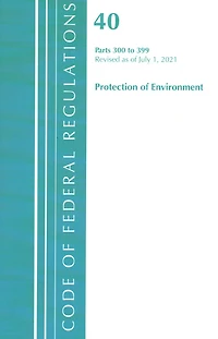 Code of Federal Regulations, Title 40 Protection the Environment 300-399, Revised as July 1, 2022