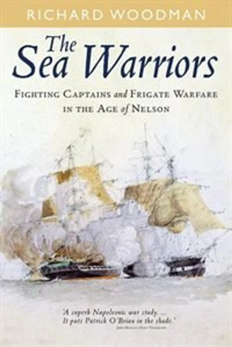the Sea Warriors: Fighting Captains and Frigate Warfare Age of Nelson