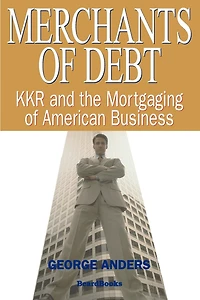 Merchants of Debt: KKR and the Mortgaging of American Business