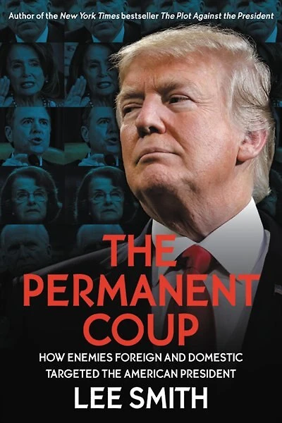 the Permanent Coup: How Enemies Foreign and Domestic Targeted American President