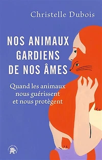 nos animaux, gardiens de âmes: quand les animaux nous guérissent et protègent