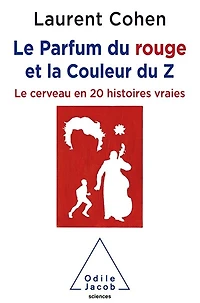 le parfum du rouge et la couleur Z: cerveau en 20 histoires vraies