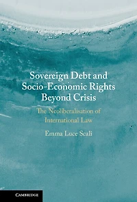Sovereign Debt and Socio-Economic Rights Beyond Crisis: The Neoliberalisation of International Law