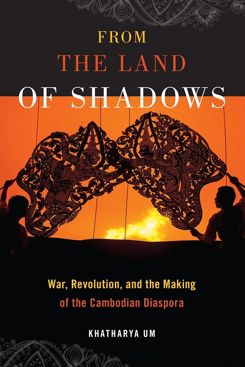 From The Land Of Shadows: War, Revolution, And Making Cambodian Diaspora