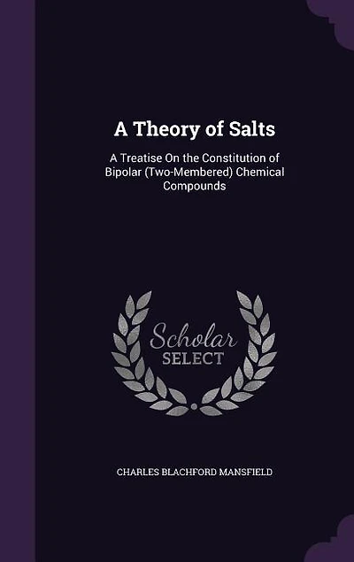 A Theory of Salts: Treatise on the Constitution Bipolar (Two-Membered) Chemical Compounds (Classic Reprint)