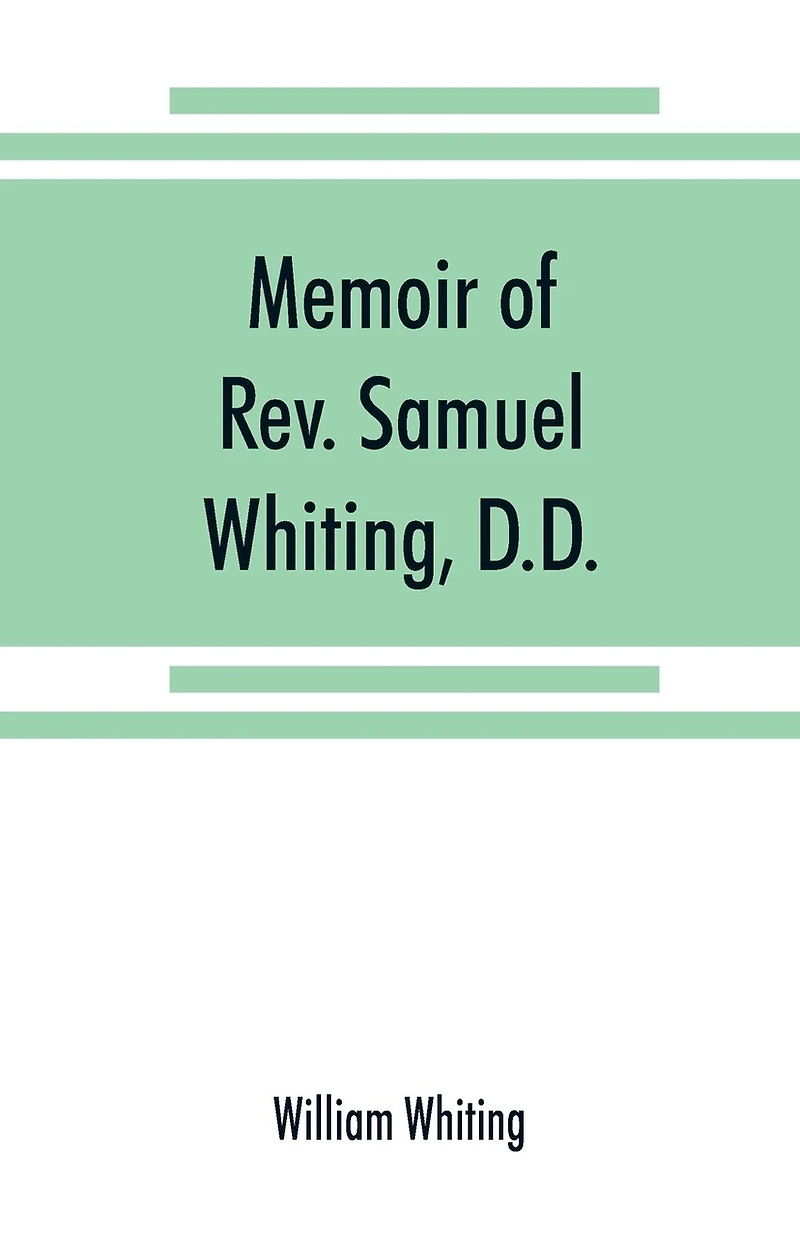 Memoir Of Rev. Samuel Whiting, D.d., And Of His Wife, Elizabeth St. John, With References To Some Of Their English Ancestors And American Descendants