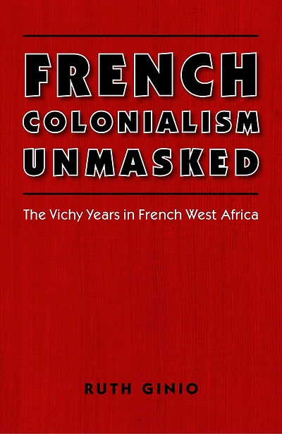 French Colonialism Unmasked: The Vichy Years in French West Africa