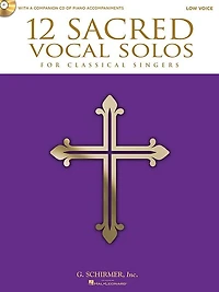 12 Sacred Vocal Solos For Classical Singers: Low Voice Edition With A Cd Of Piano Accompaniments