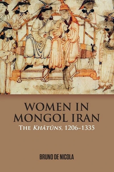 Women Mongol Iran: The Khatuns, 1206-1335