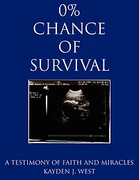 0% CHANCE OF SURVIVAL: A TESTIMONY OF FAITH AND MIRACLES