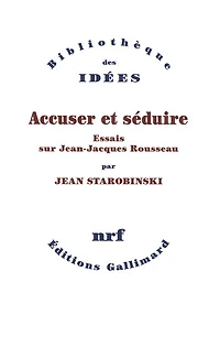 Accuser et séduire : essais sur Jean-Jacques Rousseau: Rousseau