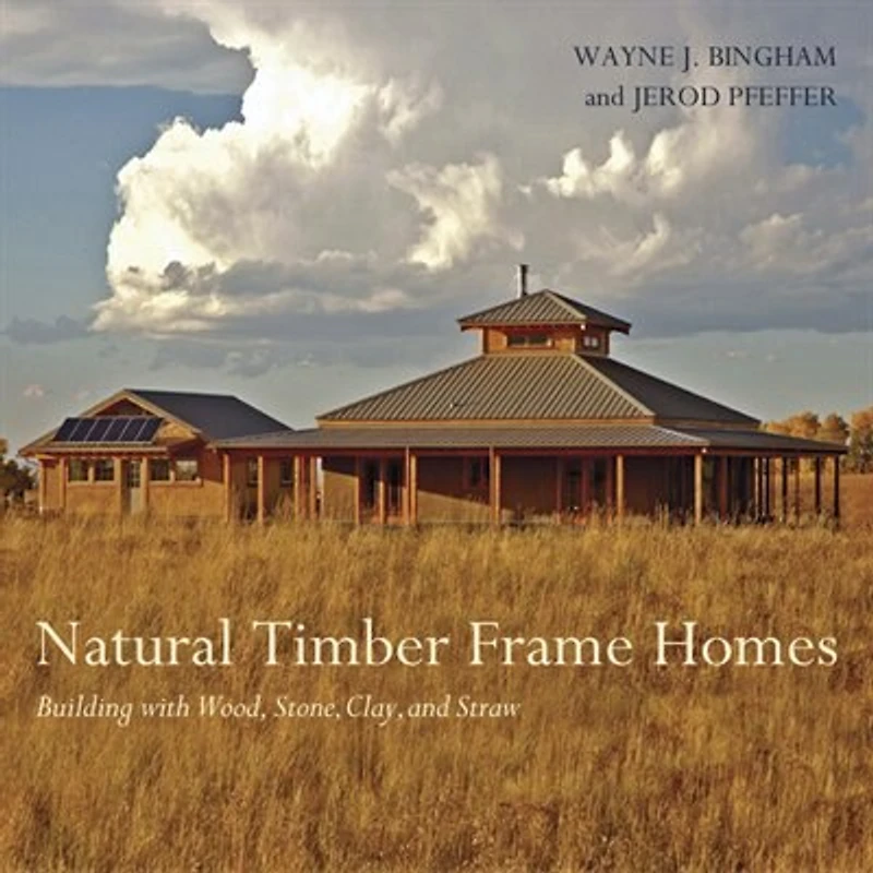 Natural Timber Frame Homes: Building With Wood, Stone, Clay and Straw